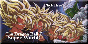 Click Here! The Dragon Ball Z Super World! Click Here!